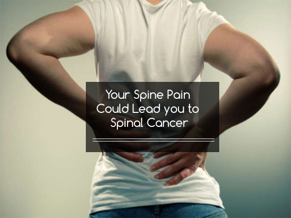 Your spine pain could lead you to Spinal Cancer